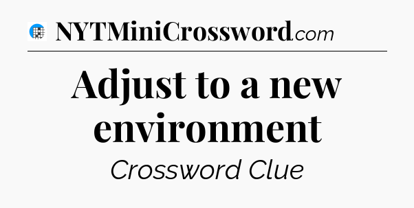 Adjust to a new environment Crossword Clue