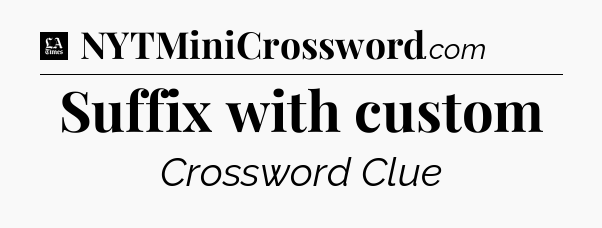 Suffix with custom - LA Times Crossword