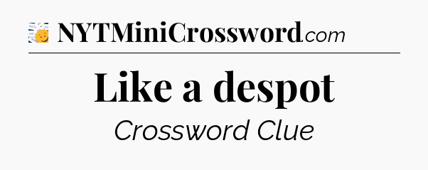 Like a despot - 7 Little Words