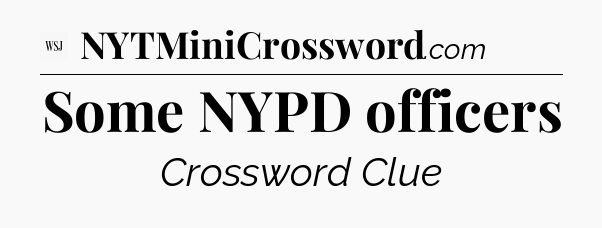 Some NYPD officers - WSJ Crossword