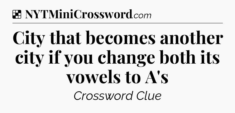 Solution: City that becomes another city if you change both its vowels to A's - NYT Crossword