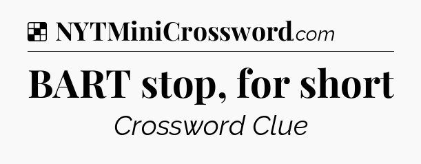 Solution: BART stop, for short - NYT Crossword