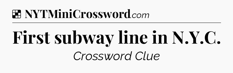 Solution: First subway line in N.Y.C - NYT Crossword