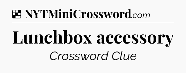 Solution: Lunchbox accessory - NYT Crossword