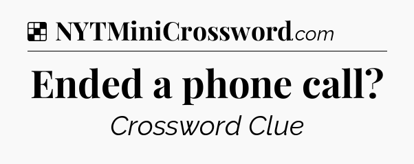 Solution: Ended a phone call - NYT Crossword