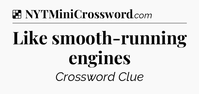 Solution: Like smooth-running engines - NYT Crossword