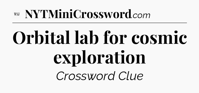 Orbital lab for cosmic exploration - WSJ Crossword