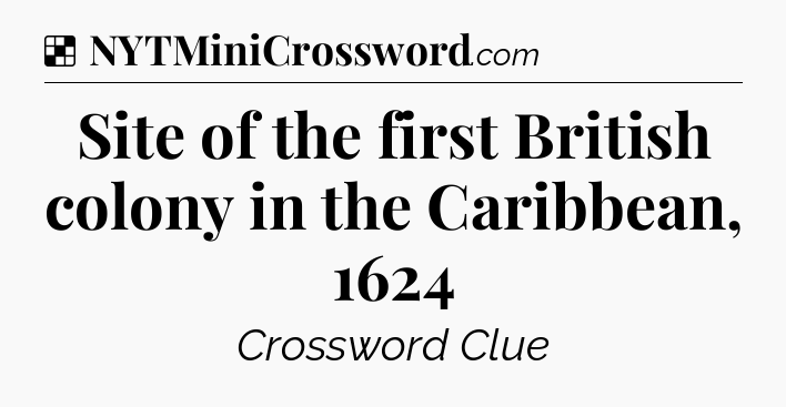 Solution: Site of the first British colony in the Caribbean, 1624 - NYT Crossword