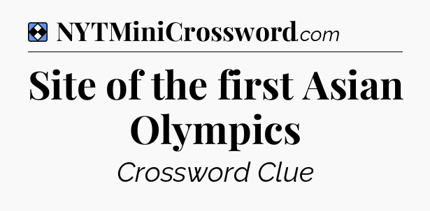 Solution: Site of the first Asian Olympics - NYT Mini Crossword