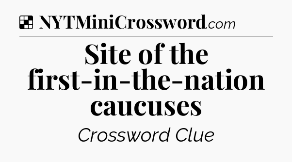 Solution: Site of the first-in-the-nation caucuses - NYT Crossword