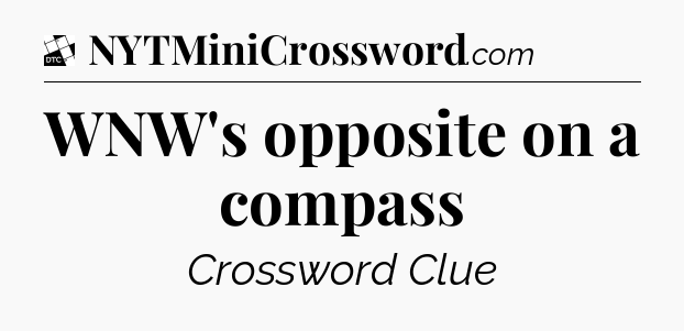 WNW's opposite on a compass - Daily Themed Classic Crossword