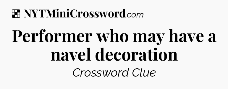 Solution: Performer who may have a navel decoration - NYT Crossword
