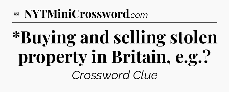 *Buying and selling stolen property in Britain, e.g - WSJ Crossword