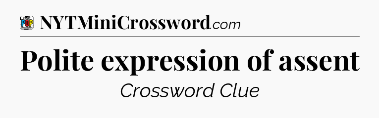 Polite expression of assent Crossword Clue