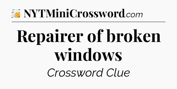 Repairer of broken windows - 7 Little Words