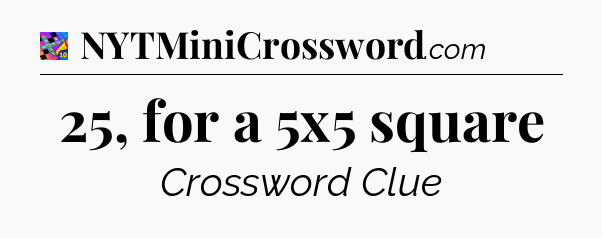 25, for a 5x5 square Crossword Clue