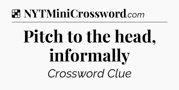 Solution: Pitch to the head, informally - NYT Crossword