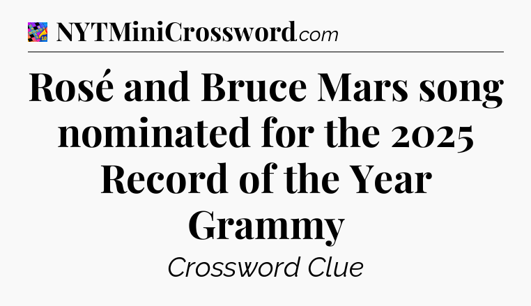 Rosé and Bruce Mars song nominated for the 2025 Record of the Year Grammy Crossword Clue