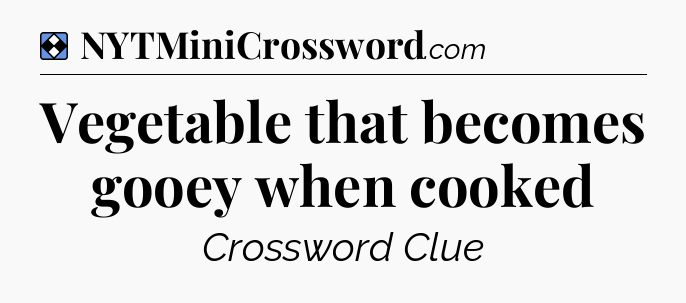 Solution: Vegetable that becomes gooey when cooked - NYT Mini Crossword