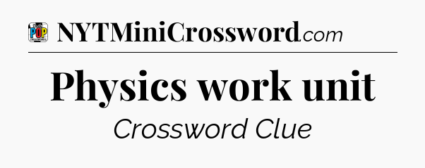 Physics work unit Crossword Clue