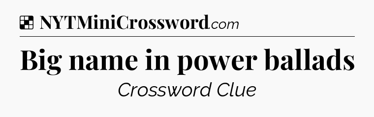 Solution: Big name in power ballads - NYT Crossword
