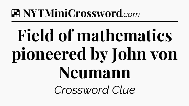 Solution: Field of mathematics pioneered by John von Neumann - NYT Crossword