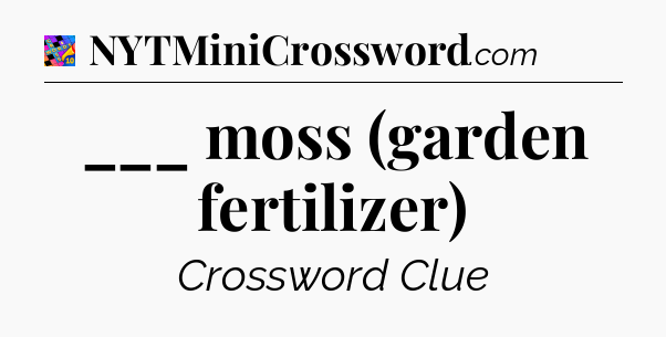 ___ moss (garden fertilizer) Crossword Clue