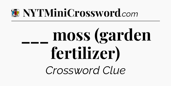 ___ moss (garden fertilizer) Crossword Clue