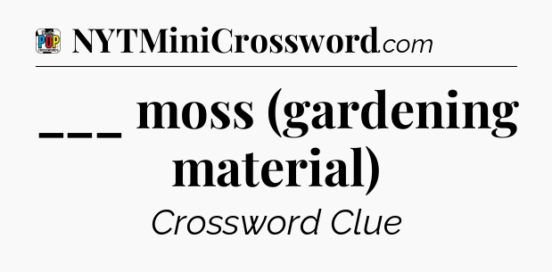 ___ moss (gardening material) Crossword Clue