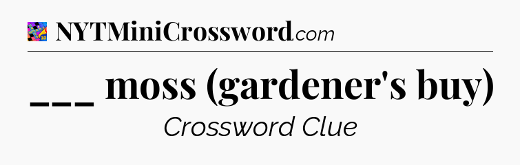 ___ moss (gardener's buy) Crossword Clue