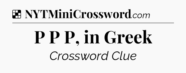 Solution: P P P, in Greek - NYT Crossword