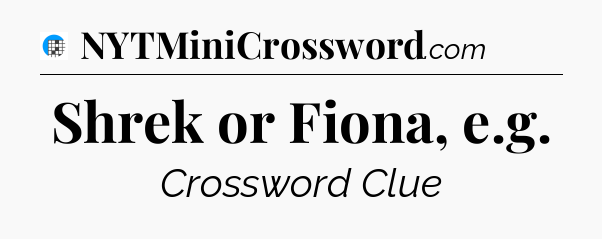 Shrek or Fiona, e.g Crossword Clue