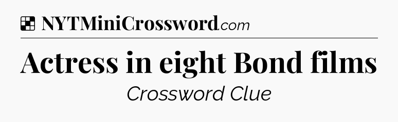 Solution: Actress in eight Bond films - NYT Crossword