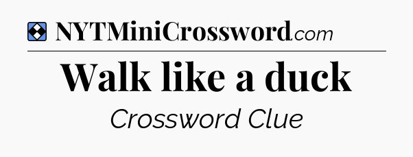 Solution: Walk like a duck - NYT Mini Crossword