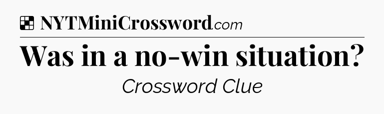 Solution: Was in a no-win situation - NYT Crossword