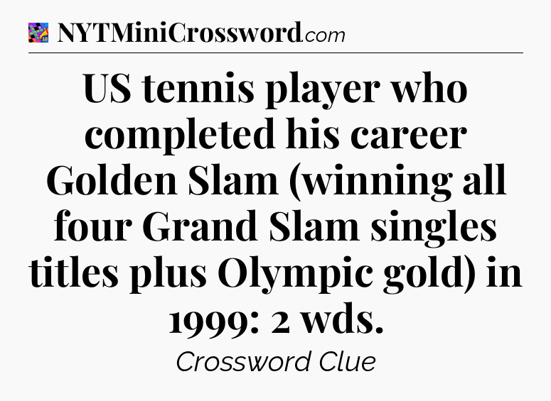 US tennis player who completed his career Golden Slam (winning all four Grand Slam singles titles plus Olympic gold) in 1999: 2 wds Crossword Clue