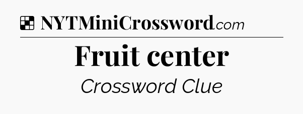 Solution: Fruit center - NYT Crossword