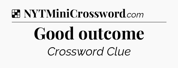 Solution: Good outcome - NYT Crossword