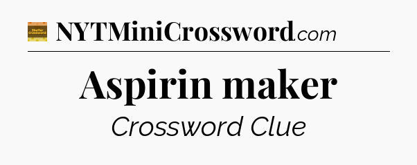 Aspirin maker - Eugene Sheffer Crossword