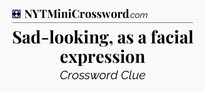 Solution: Sad-looking, as a facial expression - NYT Mini Crossword