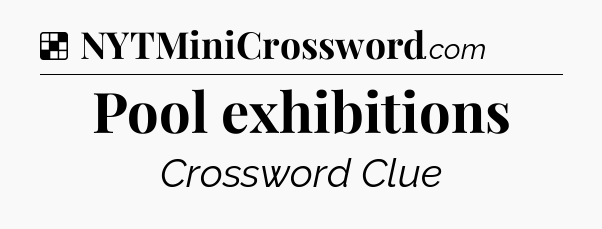 Solution: Pool exhibitions - NYT Crossword