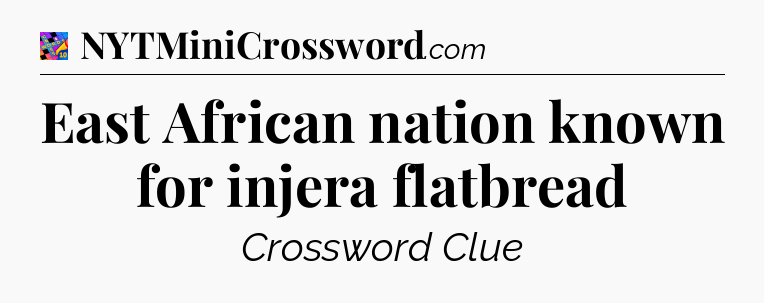 East African nation known for injera flatbread Crossword Clue