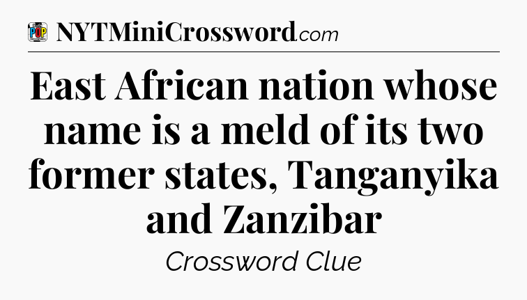 East African nation whose name is a meld of its two former states, Tanganyika and Zanzibar Crossword Clue