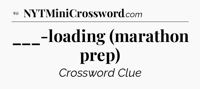 ___-loading (marathon prep) - WSJ Crossword