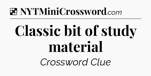 Solution: Classic bit of study material - NYT Crossword
