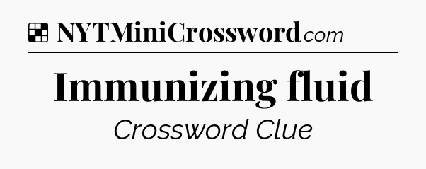 Solution: Immunizing fluid - NYT Crossword