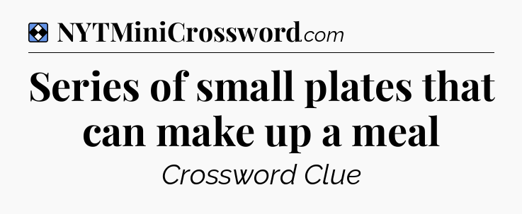 Solution: Series of small plates that can make up a meal - NYT Mini Crossword