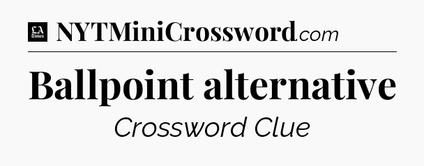 Ballpoint alternative - LA Times Crossword