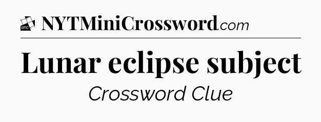 Lunar eclipse subject - Daily Themed Classic Crossword