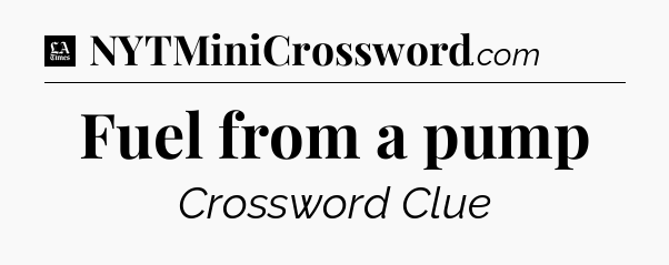 Fuel from a pump - LA Times Crossword